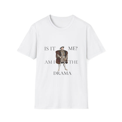 Is It Me? Am I The Drama T-Shirt — Funny Tudor King Graphic Tee