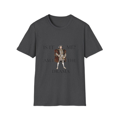 Is It Me? Am I The Drama T-Shirt — Funny Tudor King Graphic Tee